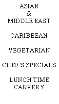 Text Box: ASIAN & MIDDLE EASTCARIBBEANVEGETARIANCHEF’S SPECIALSLUNCH TIME CARVERY