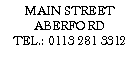 Text Box: MAIN STREETABERFORDTEL.: 0113 281 3312